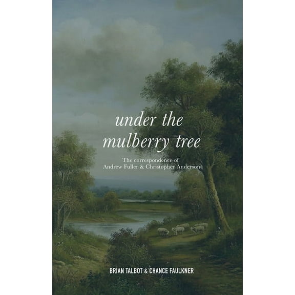 Under the Mulberry Tree: The Correspondence of Andrew Fuller and Christopher Anderson, (Paperback)