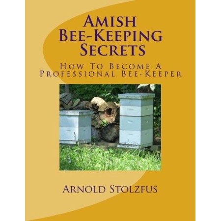 Amish Bee-Keeping Secrets: How to Become a Professional Bee-Keeper