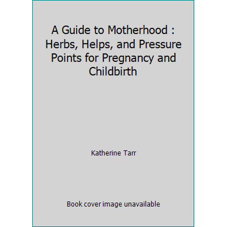 A Guide to Motherhood : Herbs, Helps, and Pressure Points for Pregnancy and Childbirth [Paperback - Used]