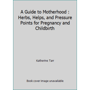 A Guide to Motherhood : Herbs, Helps, and Pressure Points for Pregnancy and Childbirth [Paperback - Used]