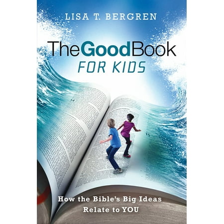 The Good Book for Kids : How the Bible's Big Ideas Relate to YOU