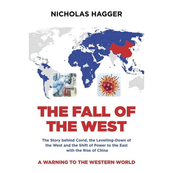 The Fall of the West : The Story behind Covid, the Levelling-Down of the West and the Shift of Power to the East with the Rise of China (Paperback)
