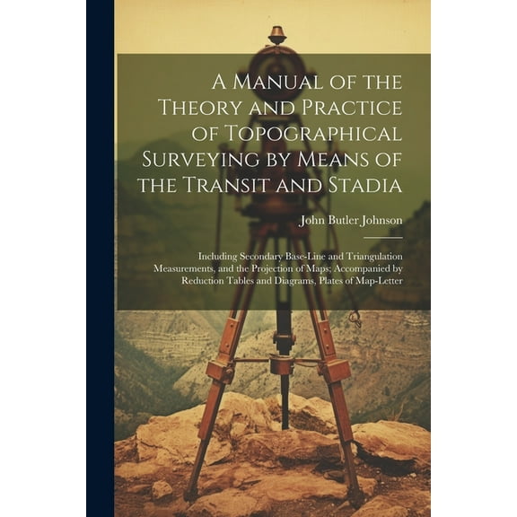 A Manual of the Theory and Practice of Topographical Surveying by Means of the Transit and Stadia (Paperback)