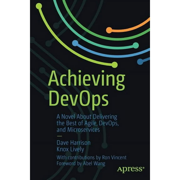 Achieving Devops: A Novel about Delivering the Best of Agile, Devops, and Microservices, (Paperback)