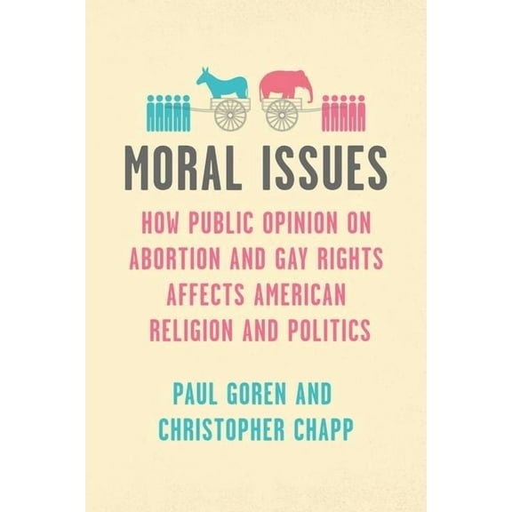 Chicago Studies in American Politics Moral Issues: How Public Opinion on Abortion and Gay Rights Affects American Religion and Politics, (Hardcover)
