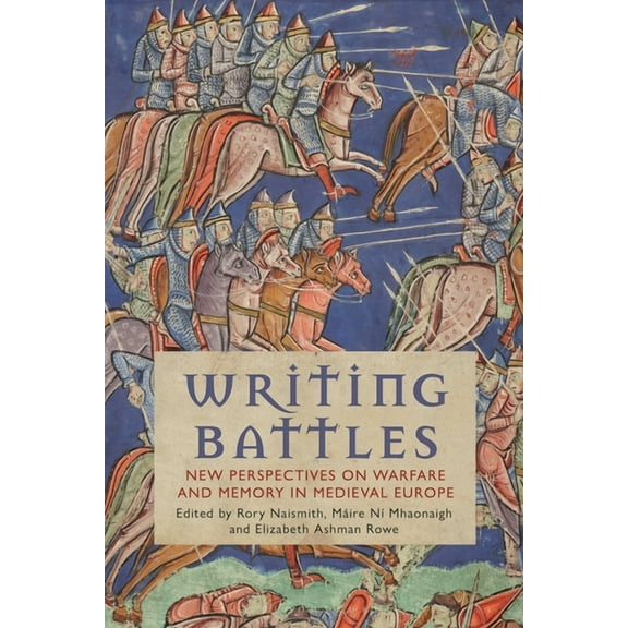 Writing Battles: New Perspectives on Warfare and Memory in Medieval Europe, (Paperback)