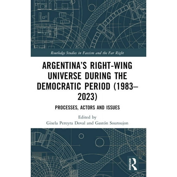 Routledge Studies in Fascism and the Far Argentina's Right-Wing Universe During the Democratic Period (1983-2023): Processes, Actors and Issues, (Paperback)