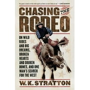 Chasing the Rodeo: On Wild Rides and Big Dreams, Broken Hearts and Broken Bones, and One Man's Search for the West [Paperback - Used]