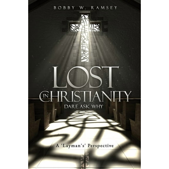 Lost In Christianity - Dare Ask Why: A 'Layman's' Perspective, (Paperback)