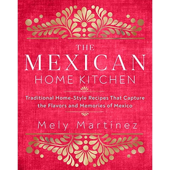 Pre-Owned The Mexican Home Kitchen: Traditional Home-Style Recipes That Capture the Flavors and Memories of Mexico Hardcover