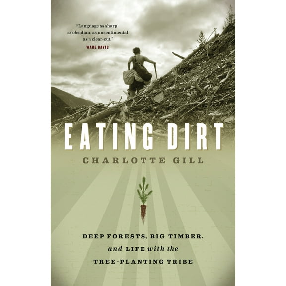 Pre-Owned Eating Dirt: Deep Forests, Big Timber, and Life with the Tree-Planting Tribe (Paperback) 1553657926 9781553657927