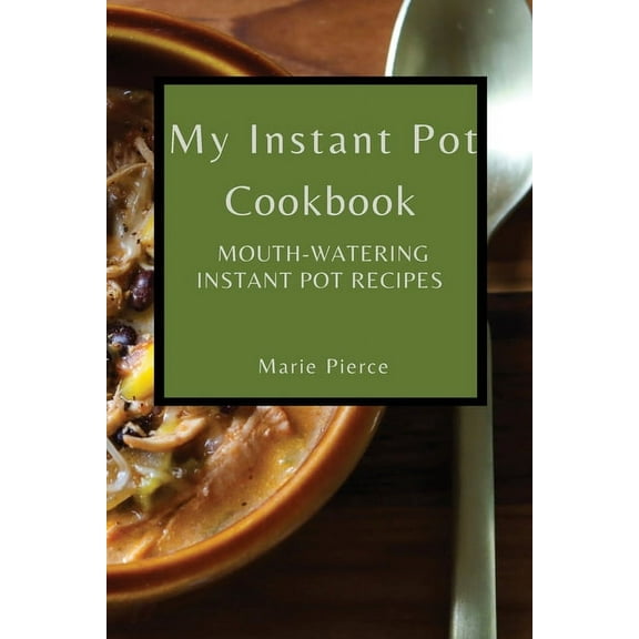 My Instant Pot Cookbook: Mouth-Watering Instant Pot Recipes, (Paperback)