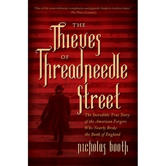 The Thieves of Threadneedle Street : The Incredible True Story of the American Forgers Who Nearly Broke the Bank of England (Paperback)