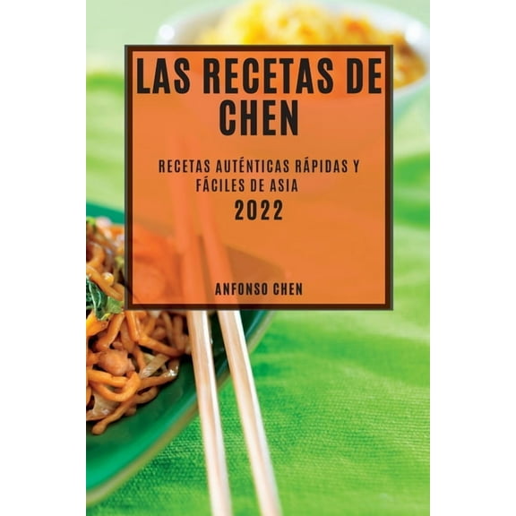 Las Recetas de Chen 2022: Recetas AutÃ©nticas RÃ¡pidas Y FÃ¡ciles de Asia, (Paperback)