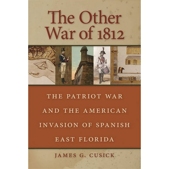 The Other War of 1812: The Patriot War and the American Invasion of Spanish East Florida, (Paperback)