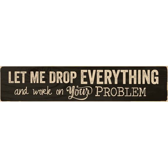 P. Graham Dunn Let Me Drop Everything and Work on Your Problem 3 x 12 Dried Pine Wood Hand-Painted Wall Sign