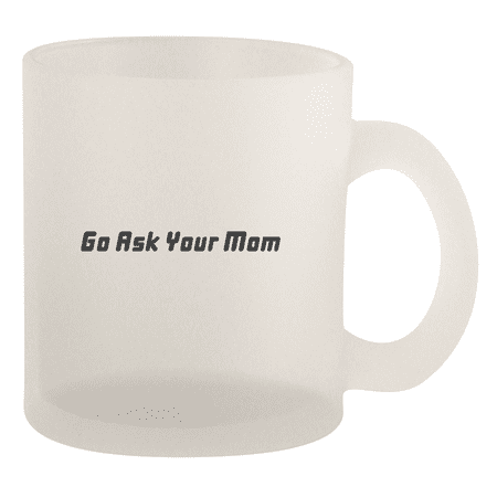 

Go Ask Your Mom - 10oz Frosted Coffee Mug Cup Frosted