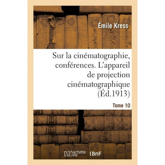 Sur La Cinématographie, Conférences. Tome 10. l'Appareil de Projection Cinématographique (Paperback)