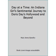 Day at a Time: An Indiana Girl's Sentimental Journey to Doris Day's Hollywood and Beyond [Hardcover - Used]