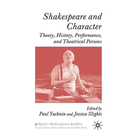Pre-Owned Palgrave Shakespeare Studies Shakespeare and Character: Theory, History, Performance, and Theatrical Persons, (Hardcover)