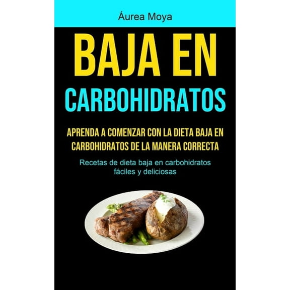 Baja En Carbohidratos: Aprenda a comenzar con la dieta baja en carbohidratos de la manera correcta (Recetas de dieta baj, (Paperback)