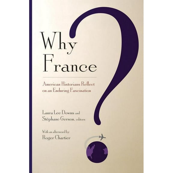 Why France?: American Historians Reflect on an Enduring Fascination, (Hardcover)