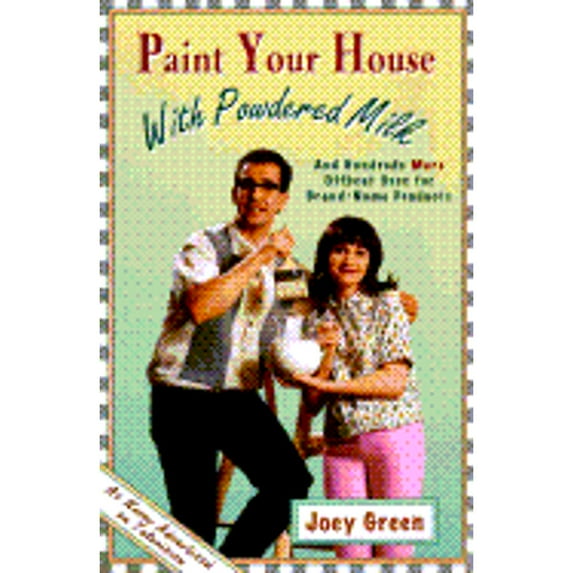 Paint Your House with Powdered Milk and Hundreds More Offbeat Uses for Brand.. : And Hundreds More Offbeat Uses for Brand-Name Products