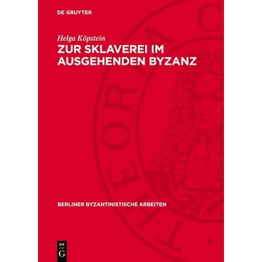Berliner Byzantinistische Arbeiten Zur Sklaverei Im Ausgehenden Byzanz: Philologisch-Historische Untersuchung, Book 34, (Hardcover)