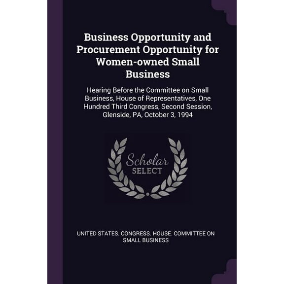 Business Opportunity and Procurement Opportunity for Women-owned Small Business: Hearing Before the Committee on Small Business, House of Representatives, One Hundred Third Congress, Second Session, G