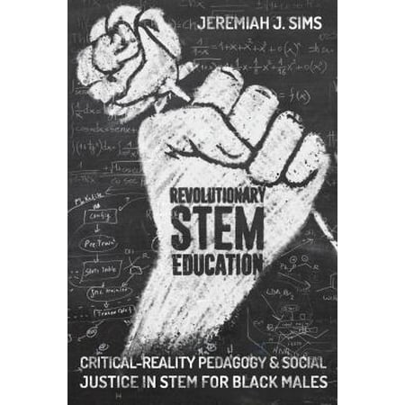 Revolutionary Stem Education : Critical-Reality Pedagogy and Social Justice in Stem for Black (Stem Pedagogy Best Practices)