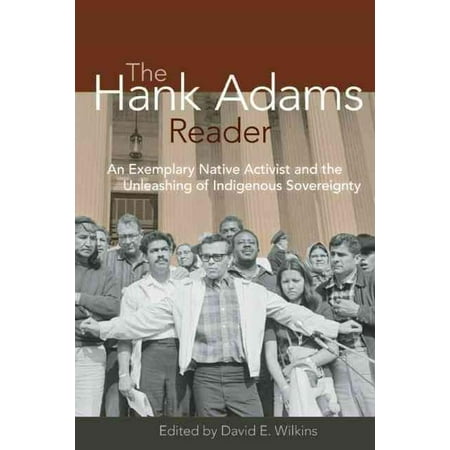 The Hank Adams Reader An Exemplary Native Activist And The Unleashing Of Indigenous