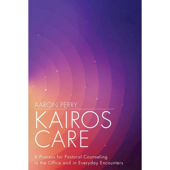 Kairos Care: A Process for Pastoral Counseling in the Office and in Everyday Encounters, (Paperback)