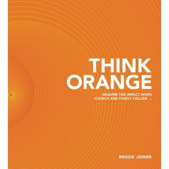 Pre-Owned Think Orange: Imagine the Impact When Church and Family Collide... (Hardcover) 1434764834 9781434764836