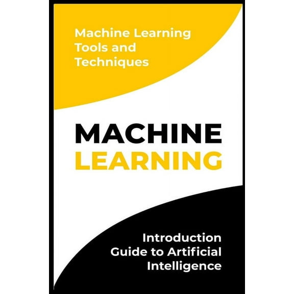 Machine Learning: Introduction Guide to Artificial Intelligence. Machine Learning Tools and Techniques (Paperback)