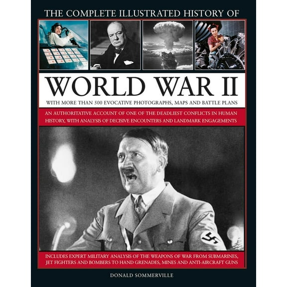 The Complete Illustrated History of World War II: An Authoritative Account of the Deadliest Conflict in Human History, w, (Hardcover)