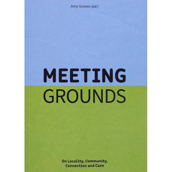 Meeting Grounds: On Locality, Community, Connection and Care, (Paperback)