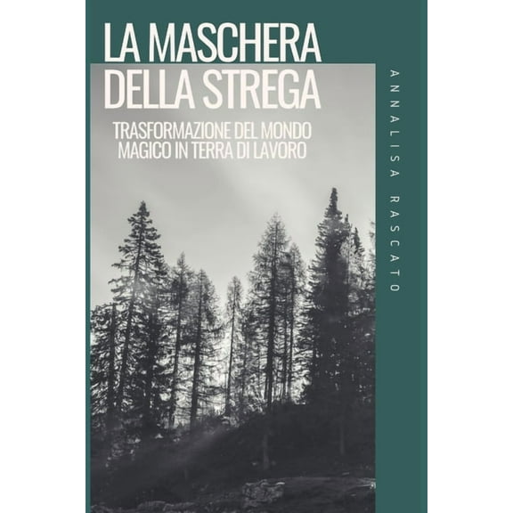 La Maschera della Strega: Trasformazione del Mondo Magico in Terra di Lavoro (Paperback)