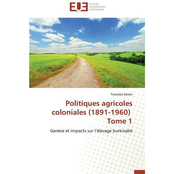 Politiques agricoles coloniales (1891-1960) Tome 1