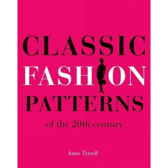 Classic Fashion Patterns of the 20th Century : Make Your Own Vintage Clothing