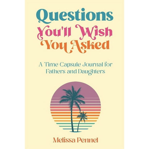 Questions You'll Wish You Asked Questions You'll Wish You Asked: A Time Capsule Journal for Fathers and Daughters, (Paperback)