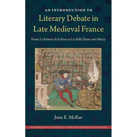 New Perspectives on Medieval Literature: An Introduction to Literary Debate in Late Medieval France: From Le Roman de la Rose to La Belle Dame sans Mercy, (Hardcover)