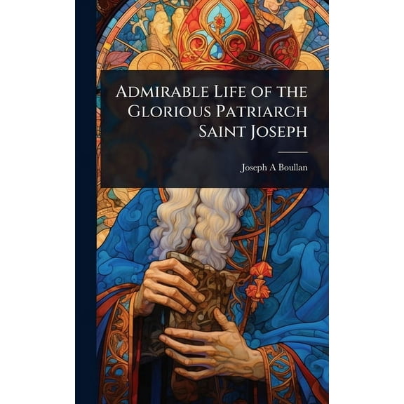 Admirable Life of the Glorious Patriarch Saint Joseph, (Hardcover)