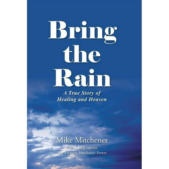 Bring the Rain : A True Story of Healing and Heaven (Hardcover)