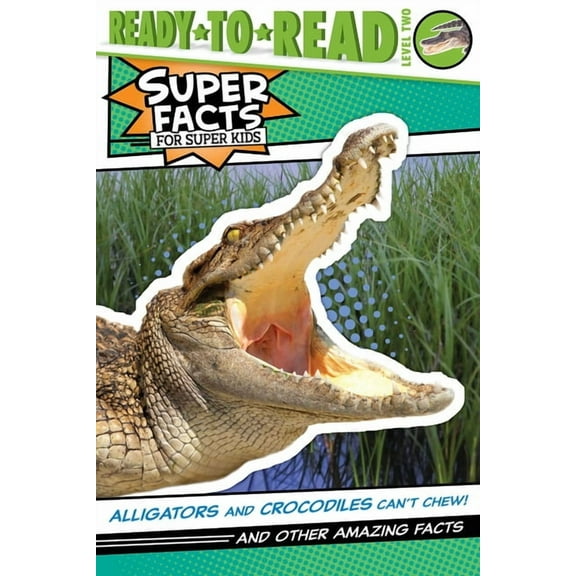Super Facts for Super Kids: Alligators and Crocodiles Can't Chew! : And Other Amazing Facts (Ready-to-Read Level 2) (Paperback)