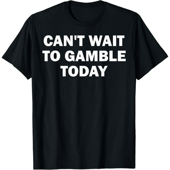 Can't Wait To Gamble Today T-Shirt