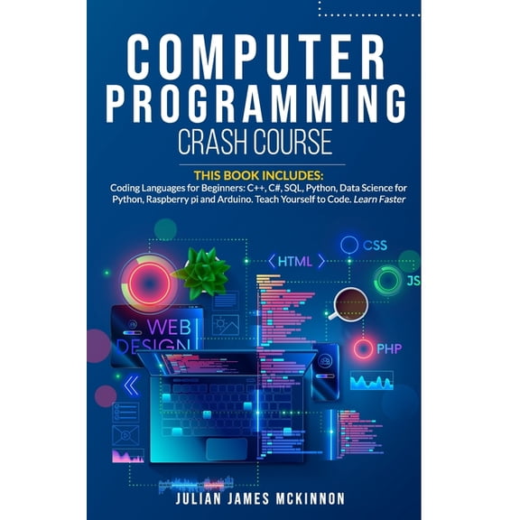 Computer Programming Crash Course: 7 Books in 1- Coding Languages for Beginners: C  , C#, SQL, Python, Data Science for Python, Raspberry pi and Arduino. Teach Yourself to Code. Learn Faster. (Paperba