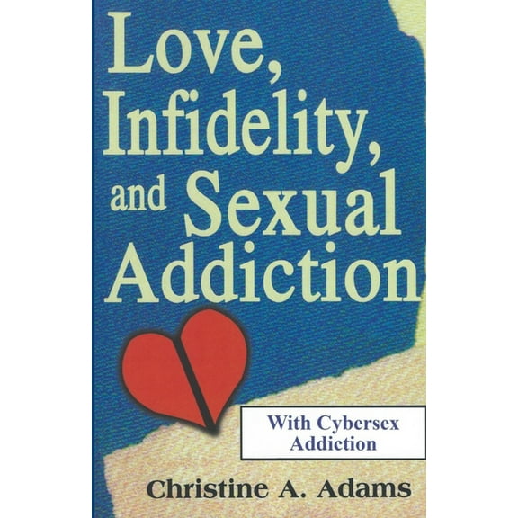 Love, Infidelity, and Sexual Addiction: A Co-dependent's Perspective - Including Cybersex Addiction, (Paperback)