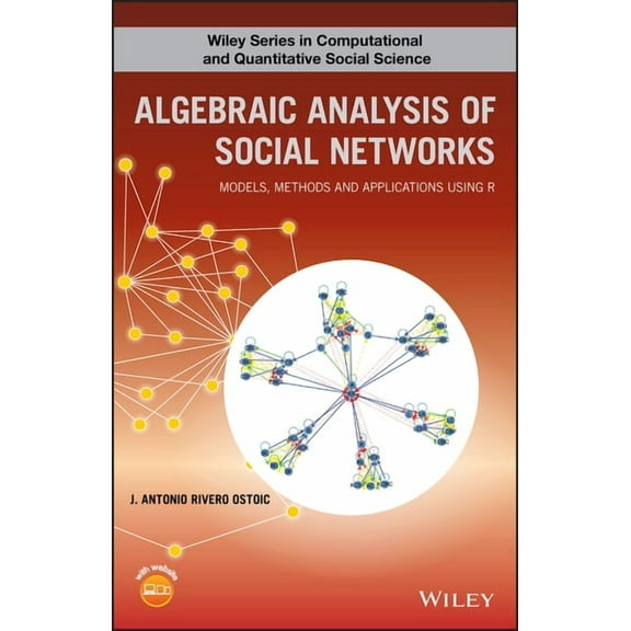 Wiley Computational and Quantitative Soc Algebraic Analysis of Social Networks: Models, Methods and Applications Using R, (Hardcover)