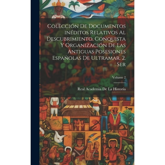 Colección de documentos inéditos relativos al descubrimiento, conquista y organización de las antiguas posesiones españolas de ultramar. 2. ser; Volume 2 (Hardcover)