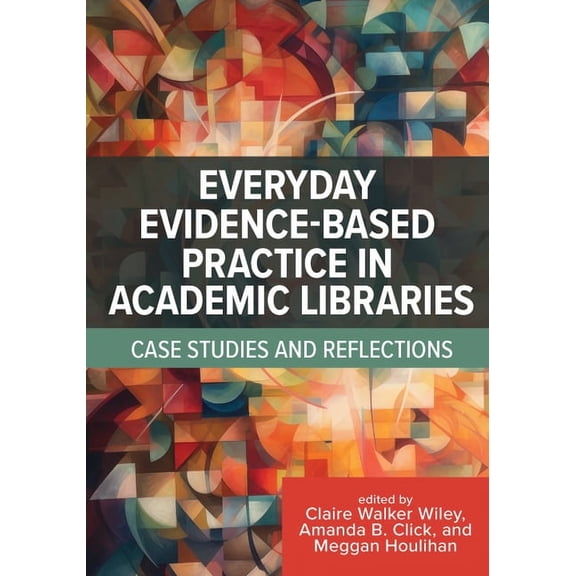 Everyday Evidence-Based Practice in Academic Libraries : Case Studies and Reflections (Paperback)